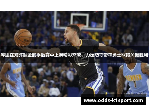 库里在对阵掘金的季后赛中上演精彩突破，力压防守带领勇士取得关键胜利