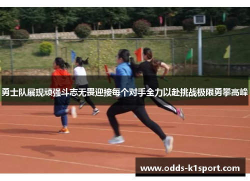 勇士队展现顽强斗志无畏迎接每个对手全力以赴挑战极限勇攀高峰