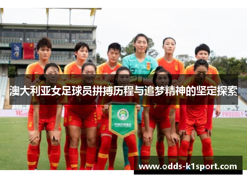 澳大利亚女足球员拼搏历程与追梦精神的坚定探索