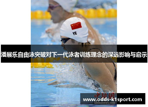 潘展乐自由泳突破对下一代泳者训练理念的深远影响与启示