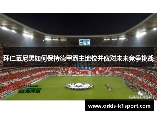 拜仁慕尼黑如何保持德甲霸主地位并应对未来竞争挑战