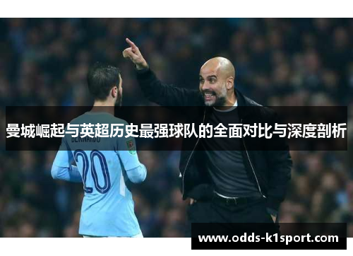 曼城崛起与英超历史最强球队的全面对比与深度剖析