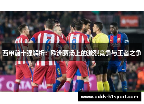 西甲前十强解析：欧洲赛场上的激烈竞争与王者之争