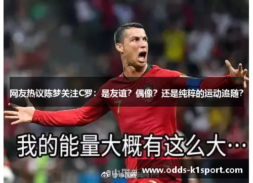 网友热议陈梦关注C罗：是友谊？偶像？还是纯粹的运动追随？