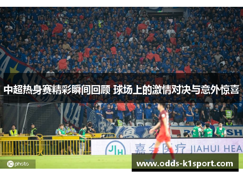 中超热身赛精彩瞬间回顾 球场上的激情对决与意外惊喜