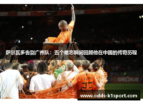 萨尔瓦多告别广州队：五个难忘瞬间回顾他在中国的传奇历程