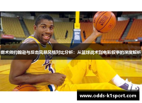 魔术师约翰逊与反击风暴风格对比分析：从篮球战术到电影叙事的深度解析
