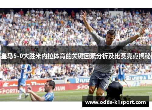 皇马5-0大胜米内拉体育的关键因素分析及比赛亮点揭秘
