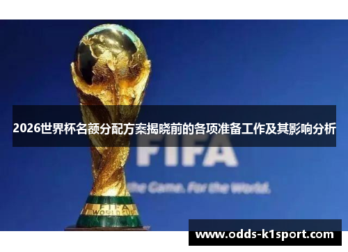 2026世界杯名额分配方案揭晓前的各项准备工作及其影响分析