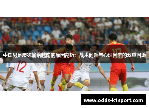 中国男足屡次输给越南的原因剖析：战术问题与心理因素的双重困境